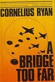 A Bridge Too Far: The Classic History of the Greatest Battle of World War II