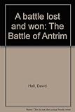 A battle lost and won : the Battle of Antrim