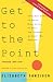 Get to the Point! Painless Advice for Writing Memos, Letters and Emails Your Colleagues and Clients Will Understand, Second Edition by Elizabeth Danziger