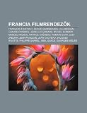 Francia filmrendezk: François Truffaut, Serge Gainsbourg, Luc Besson, Claude Chabrol, Jean-Luc Godard, Michel Gondry, Marcel Pagnol (Hungarian Edition)