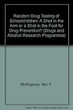 Random drug testing of schoolchildren : a shot in the arm or a shot in the foot for drug prevention?