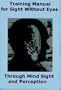 Training Manual for Sight Without Eyes - Through Mind Sight and Perception