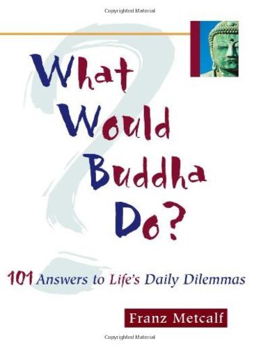 What Would Buddha Do?: 101 Answers to Life's Daily Dilemmas