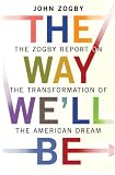 The Way We'll Be: The Zogby Report on the Transformation of the American Dream