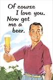 Of Course I Love You (Now Get Me a Beer) Art Poster Print - 24" X 36"