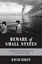Beware of Small States: Lebanon, Battleground of the Middle East