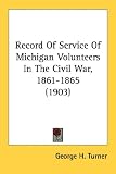 Record Of Service Of Michigan Volunteers In The Civil War, 1861-1865 (1903)