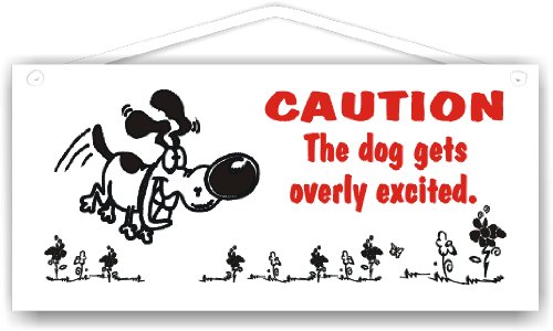Caution The dog gets overly excited. 5x11 sign by MySigncraft