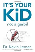 It's Your Kid, Not a Gerbil: Creating a Happier and Less-Stressed Home