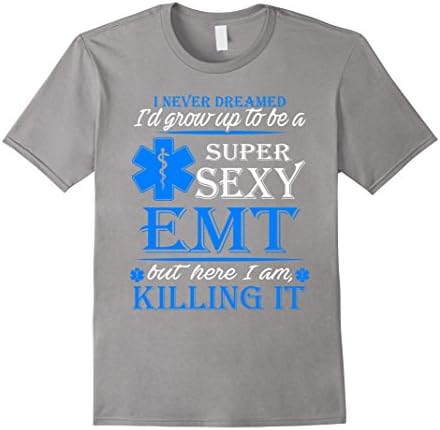 Men's Never Dreamed to be a Super Sexy EMT Funny EMTs Gift T-Shirt XL Slate