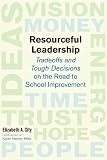 RESOURCEFUL LEADERSHIP: Tradeoffs and Tough Decisions on the Road to School Improvement