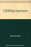Utilitarianism ; [and], On Liberty ; [and], Essay on Bentham