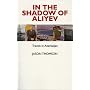 In the Shadow of Aliyev: Travels in Azerbaijan