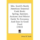 Mrs. Scotts North American Seasonal Cook Book: Spring, Summer, Autumn And Winter Guide To... by Anna B. Scott