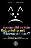 Warum gibt es kein Katzenfutter mit Mäusegeschmack?: Fragen ohne Antwort - Laien spekulieren, Experten klären auf