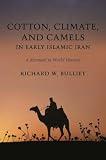 Cotton, climate, and camels in early Islamic Iran : a moment in world history