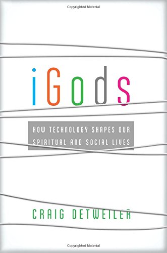 igods how technology shapes our spiritual and social lives