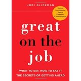 Great on the Job: What to Say, How to Say It. The Secrets of Getting Ahead.