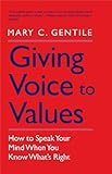 Giving Voice to Values: How to Speak Your Mind When You Know What's Right