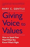 Giving Voice to Values: How to Speak Your Mind When You Know What's Right
