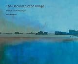 The deconstructed image : methods and methodologies