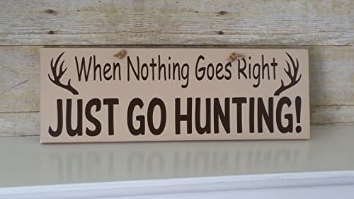 When Nothing Goes Right -Just Go Hunting! Handmade Painted Wood Sign - Hunting Sign, Sportsman Sign. Sign for Hunters. Many Color Choices Available!