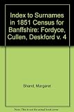 Index to surnames in 1851 Census for Banffshire. Vol. 4, Fordyce, Cullen, Deskford