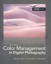 Color Management in Digital Photography: Ten Easy Steps to True Colors in Photoshop