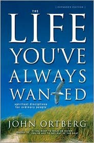 The Life You've Always Wanted Publisher: Zondervan, by John Ortberg