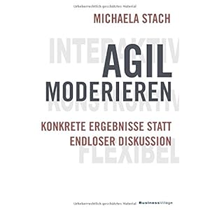 Agil moderieren: Konkrete Ergebnisse statt endloser Diskussion