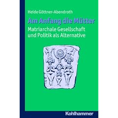 Am Anfang die M�tter - matriarchale Gesellschaft und Politik als Alternative  - Ausgew�hlte Beitr�ge zur modernen Matriarchatsforschung