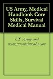 US Army, Medical Handbook Core Skills, Survival Medical Manual