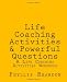 Life Coaching Activities and Powerful Questions: A Life Coaching Activities Workbook