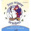 Mit Kindern den Winter erleben: Ideen f�r Familie, Kindergarten und Grundschule