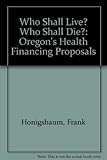 Who shall live? who shall die? : Oregon's health financing proposals