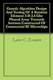 Genetic Algorithm Design And Testing Of A Random Element 3-D 2.4 Ghz Phased Array Transmit Antenna Constructed Of Commercial Rf Microchips