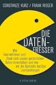 Die Datenfresser: Wie Internetfirmen und Staat sich unsere persönlichen Daten einverleiben und wie wir die Kontrolle darüber zurückerlangen