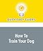 How To Train Your Dog: This is easier than you think!