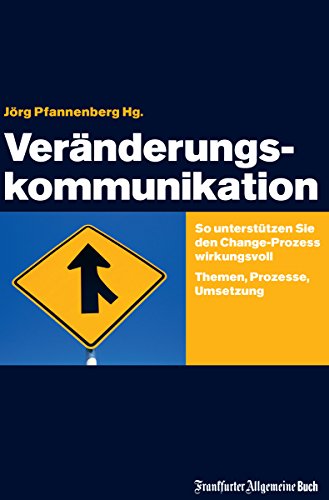 Veränderungskommunikation: So unterstützen Sie den Change-Prozess wirkungsvoll. Themen, Prozesse, Umsetzung (German Edition)
