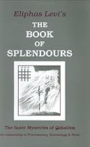The Book of Splendours: The Inner Mysteries of Qabalism (Inner Mysteries of Qabalism: Its Relationship to Freemasonry)