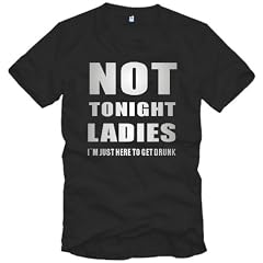 Not tonight Ladies - I`m just here to get drunk - T-Shirt - Gr. S bis 3XL