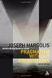 Pragmatism Without Foundations: Reconciling Realism and Relativism