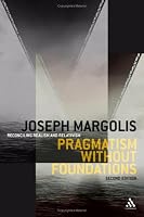 Pragmatism Without Foundations: Reconciling Realism and Relativism