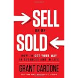 Sell or Be Sold: How to Get Your Way in Business and in Life ~ Grant Cardone