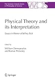Physical Theory and its Interpretation: Essays in Honor of Jeffrey Bub (The Western Ontario Series in Philosophy of Science)