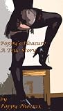 Poppy's Pleasure: My True Story (My true confession includes: Explicit sex / seduction / anal sex / sex in public / sex with strangers / bisexual ménage / voyeurism)