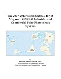 The 2007-2012 World Outlook for 16 Megawatt Off-Grid Industrial and Commercial Solar Photovoltaic Systems