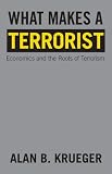What Makes a Terrorist: Economics and the Roots of Terrorism (Lionel Robbins Lectures)
