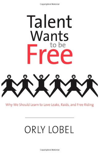 Talent Wants to Be Free: Why We Should Learn to Love Leaks, Raids, and Free Riding