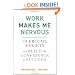 Work Makes Me Nervous: Overcome Anxiety and Build the Confidence to Succeed